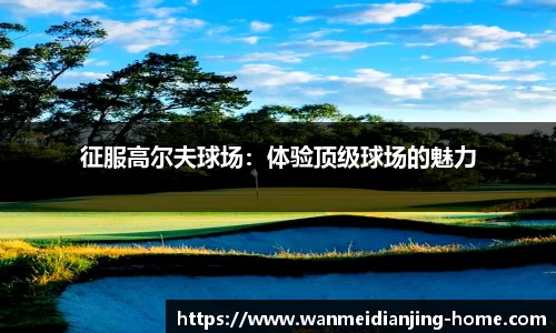 征服高尔夫球场：体验顶级球场的魅力